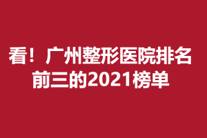看！广州整形医院排名前三的2021榜单！快pick！