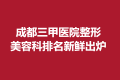 成都三甲医院整形美容科排名新鲜出炉，细数口碑前十强！