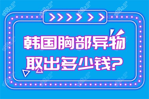 韩国胸部异物取出多少钱?