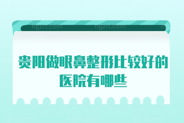 贵阳做眼鼻整形比较好的医院有哪些