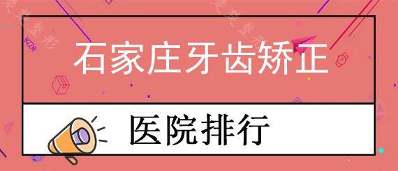 石家庄牙齿矫正私立口腔医院前十排行公布,分享石家庄牙齿矫正