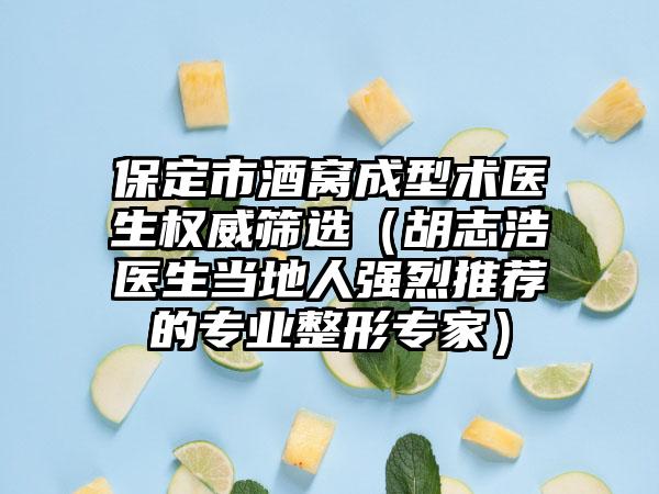 保定市酒窝成型术医生权威筛选（胡志浩医生当地人强烈推荐的专业整形专家）