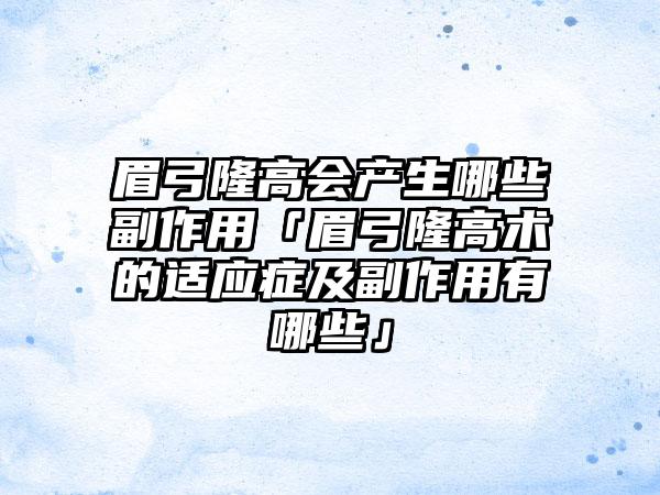 眉弓隆高会产生哪些副作用「眉弓隆高术的适应症及副作用有哪些」